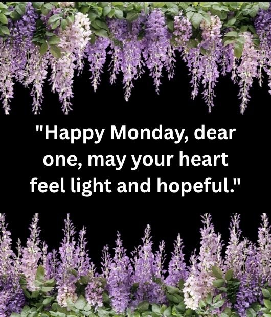 Happy Monday, dear one, may your heart feel light and hopeful.