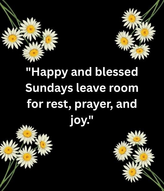 Happy and blessed Sundays leave room for rest, prayer, and joy.