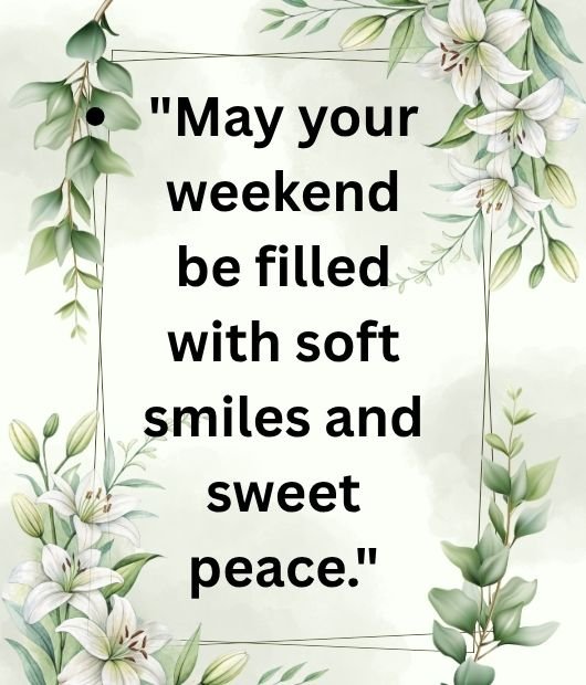May your weekend be filled with soft smiles and sweet peace.