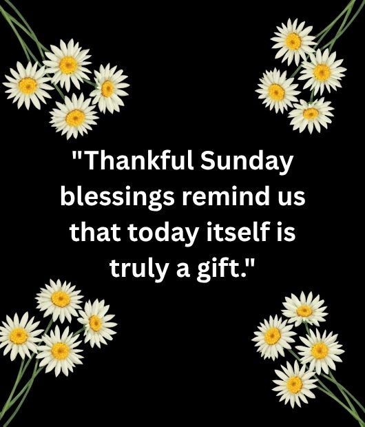 Thankful Sunday blessings remind us that today itself is truly a gift.